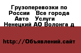 Грузоперевозки по России - Все города Авто » Услуги   . Ненецкий АО,Волонга д.